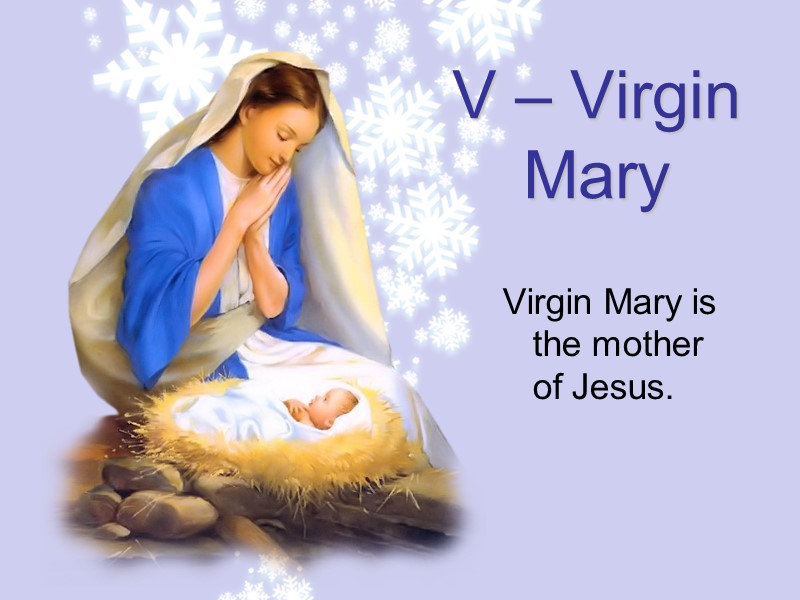 V – Virgin Mary Virgin Mary is the mother of Jesus.